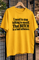 I Need To Stop Talking To Myself That Bitch Is A Bad Influence T-Shirt