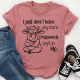 I  Just Don’t Have Anymore Passwords Left in Me T-Shirt