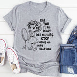 I Told You I’d Be Ready in 5 Minutes T-Shirt