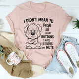 I Didn’t Mean to Push All Your Buttons, I Was Looking for Mute T-Shirt