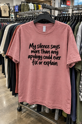 My Silence Says More Than Any Apology Could Ever Fix Or Explain T-Shirt