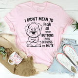I Didn’t Mean to Push All Your Buttons, I Was Looking for Mute T-Shirt