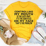 Controlling My Mouth Is the Easy Part, It’s the Subtitles on My Face T-Shirt