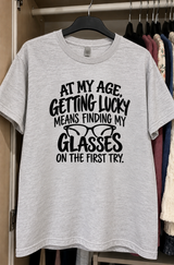At My Age Getting Lucky Means Finding My Glasses On The First Try T-Shirt