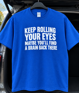 Keep Rolling Your Eyes Maybe You'll Find A Brain Back There T-Shirt