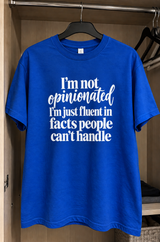 I'm Not Opinionated I'm Just Fluent In Facts People Can't Handle T-Shirt
