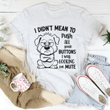 I Didn’t Mean to Push All Your Buttons, I Was Looking for Mute T-Shirt