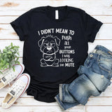 I Didn’t Mean to Push All Your Buttons, I Was Looking for Mute T-Shirt
