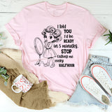 I Told You I’d Be Ready in 5 Minutes T-Shirt