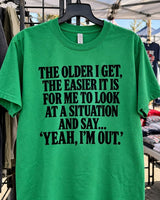 The Older I Get The Easier It Is For Me To Look At A Situation And Say Yeah I'm Out T-Shirt