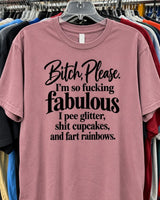 Bitch Please I'm So Fucking Fabulous I Pee Glitter Shit Cupcakes And Fart Rainbows T-Shirt
