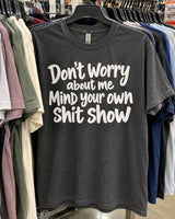 Don't Worry About Me Mind Your Own Shit Show T-Shirt