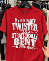 My Mind Isn't Twisted It's Just Strategically Bent In Several Places T-Shirt