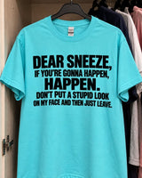 Dear Sneeze If You're Gonna Happen Happen Don't Put A Stupid Look On My Face And Then Just Leave T-Shirt