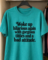 Woke Up Hilarious With Gorgeous Again Titties And A Bad Attitude T-Shirt