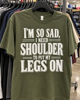 I'm So Sad I Need A Shoulder To Put My Legs On T-Shirt