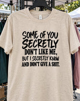 Some Of You Secretly Don't Like Me But I Secretly Know And Don't Give A Shit T-Shirt