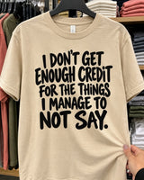 I Don't Get Enough Credit For The Things I Manage To Not Say T-Shirt