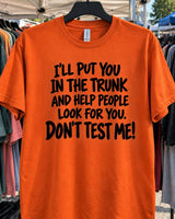 I'll Put You In The Trunk And Help People Look For You Don't Test Me T-Shirt