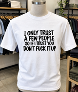 I Only Trust A Few People So If I Trust You Don't Fuck It Up T-Shirt