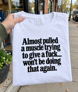 Almost Pulled A Muscle Trying To Give A Fuck Won't Be Doing That Again T-Shirt