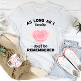 As Long As I Breathe You'll Be Remembered T-Shirt