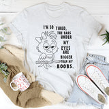 I’m So Tired The Bags Under My Eyes Are Bigger Than My Boobs T-Shirt
