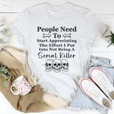 People Need To Start Appreciating The Effort I Put Into T-Shirt