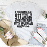 If You Can't Dial 911 With Six Stab Wounds You Better Flirt T-Shirt