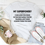 My Super Power? I Can Look At You Dead In Face T-Shirt