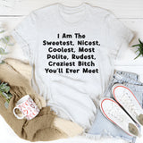 I Am The Sweetest, Nicest, Coolest, Most Polite, Rudest, Craziest Bit*h You'll Ever Meet T-Shirt