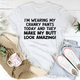 I’m Wearing My Cranky Pants Today and They Make My Butt Look AMAZING T-Shirt