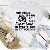 I never dreamed I'd grow up to be a super sexy baseball dad T-Shirt