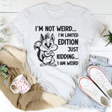 I’m Not Weird, I’m Limited Edition Just Kidding, I Am Weird T-Shirt