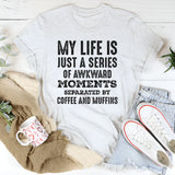 My Life Is Just a Series of Awkward Moments Separated by Coffee and Muffins T-Shirt