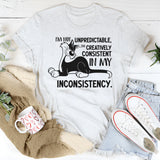 I’m Not Unpredictable, I’m Creatively Consistent in My Inconsistency T-Shirt