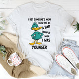I Bet Someone’s Mom Used Me as a Bad Example When I Was Younger T-Shirt