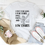 I Don’t Fear Aging. I Fear Stairs, Small Fonts, and Low Chairs T-Shirt