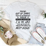 I’m So Out Of Shape That If Somebody Yells ‘Run For Your Life,’ I’ll Be Like ‘You Guys Go Ahead I’m Going To Meet Jesus T-Shirt