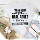 I’m An Adult. Not Like A Real Adult, But An Adult Nonetheless T-Shirt