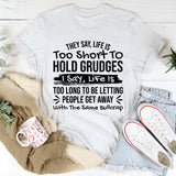 They Say Life Is Too Short to Hold Grudges I Say Life Is Too Long to Keep Letting People Get Away with the Same Bullcrap T-Shirt
