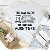 The Way I Stay Indoors, I’m Slowly Becoming Furniture T-Shirt