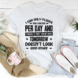 I Can Only Please One Person Per Day, And Today’s Not Your Day Tomorrow Doesn’t Look Good Either T-Shirt