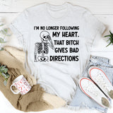 I’m No Longer Following My Heart That Bitch Gives Bad Directions T-Shirt