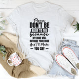 Please Don’t Be Rude To Me Because My Rude Will Outrude Your Rude And I’ll Make You Cry T-Shirt