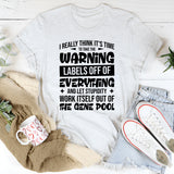 I Really Think It’s Time To Take The Warning Labels Off Everything And Let Stupidity Work Itself Out Of The Gene Pool T-Shirt