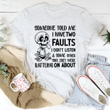 Someone Told Me I Have Two Faults: I Don’t Listen & Some Other Sh*t They Were Rattling On About T-Shirt