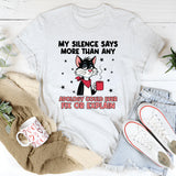 My Silence Says More Than Any Apology Could Ever Fix or Explain T-Shirt