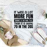 It Was a Lot More Fun Being 20 in the 70s Than It Is Being 70 in the 20s T-Shirt