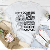 I Don’t Compete, I Simply Appear, Sparkle, and Watch Competition Re-Evaluate Their Life Choices T-Shirt